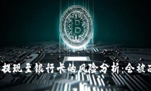 虚拟币提现至银行卡的风险分析：会被冻结吗？