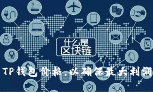 如何合理设置TP钱包价格，以确保最大利润和用户满意度