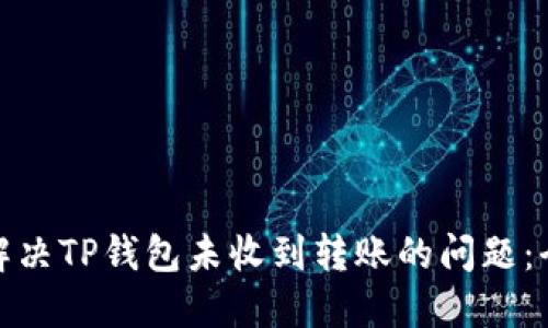 : 如何解决TP钱包未收到转账的问题：全面指南