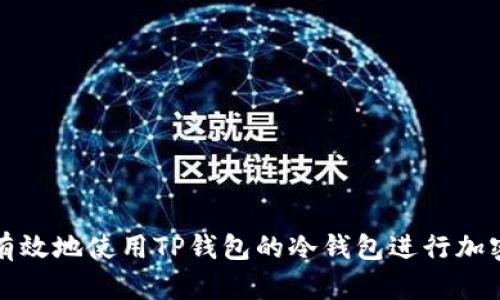 如何安全有效地使用TP钱包的冷钱包进行加密资产管理