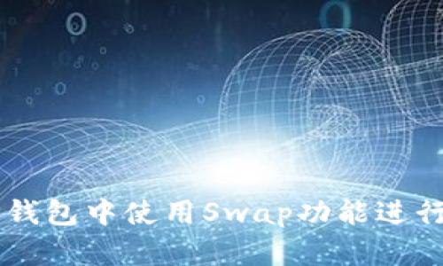 如何在TP钱包中使用Swap功能进行买卖交易
