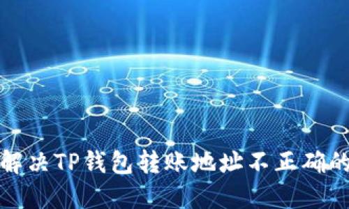 如何解决TP钱包转账地址不正确的问题