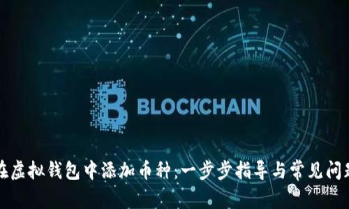 如何在虚拟钱包中添加币种：一步步指导与常见问题解答