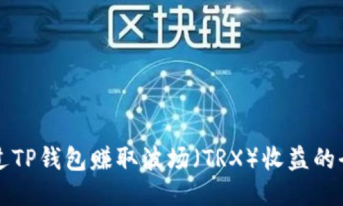 如何通过TP钱包赚取波场（TRX）收益的全面指南