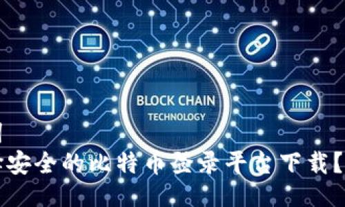 与关键词  
如何选择安全的比特币登录平台下载？全面指南