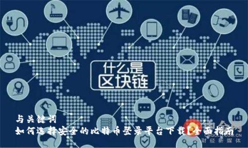 与关键词  
如何选择安全的比特币登录平台下载？全面指南
