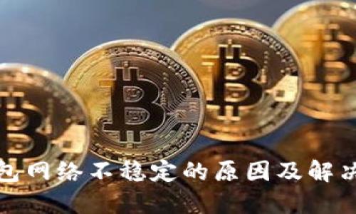 TP钱包网络不稳定的原因及解决方案