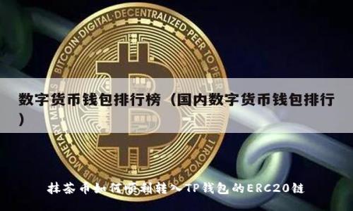 抹茶币如何顺利转入TP钱包的ERC20链