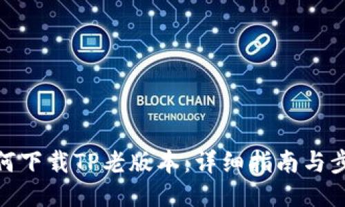 如何下载TP老版本：详细指南与步骤